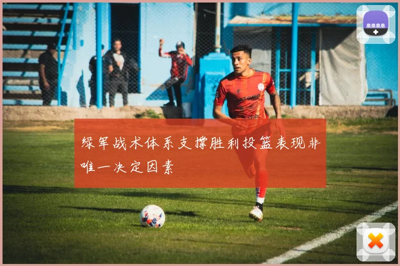 绿军战术体系支撑胜利投篮表现非唯一决定因素